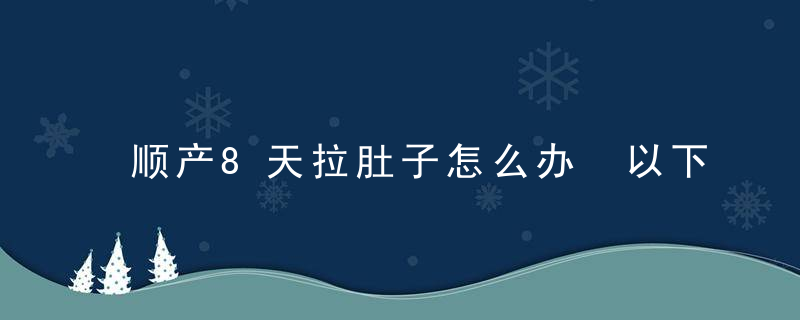 顺产8天拉肚子怎么办 以下几点帮你解决问题！